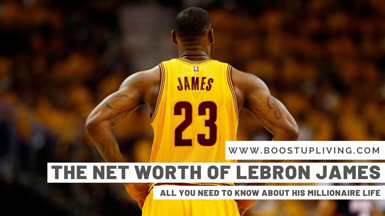Net Worth Of Lebron James: All You Need To Know About His Millionaire Life